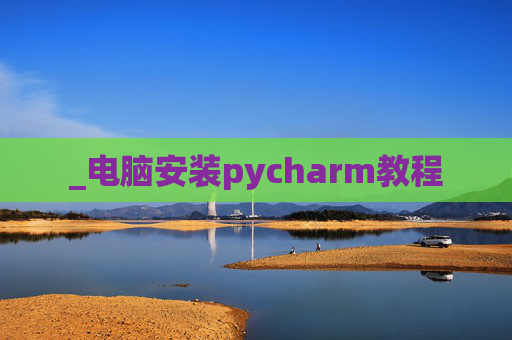 _电脑安装pycharm教程